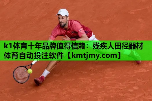 k1体育十年品牌值得信赖：残疾人田径器材体育自动投注软件