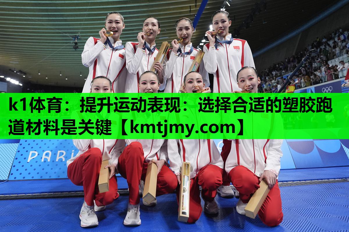 k1体育：提升运动表现：选择合适的塑胶跑道材料是关键