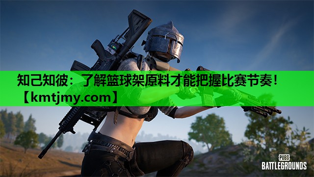 知己知彼：了解篮球架原料才能把握比赛节奏！