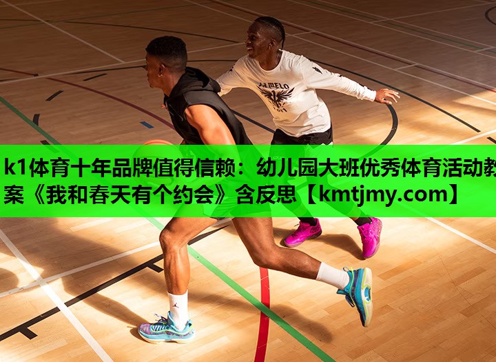 k1体育十年品牌值得信赖：幼儿园大班优秀体育活动教案《我和春天有个约会》含反思
