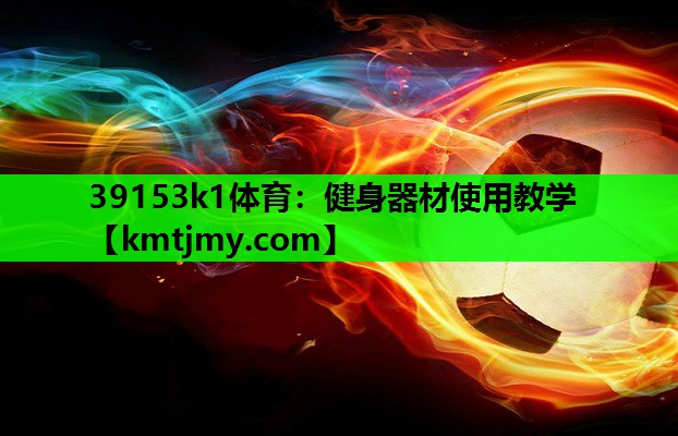 39153k1体育：健身器材使用教学