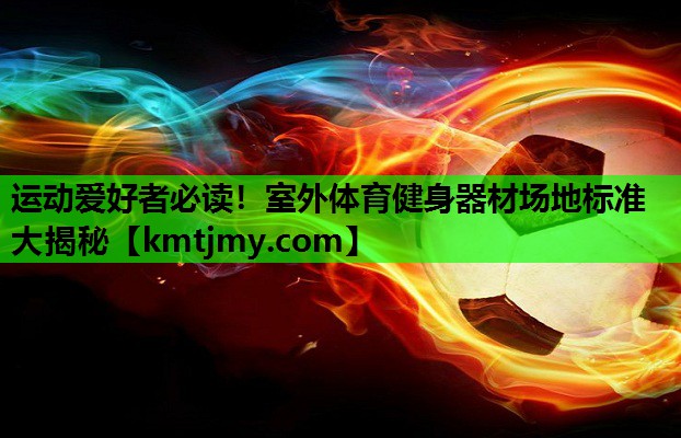 运动爱好者必读！室外体育健身器材场地标准大揭秘
