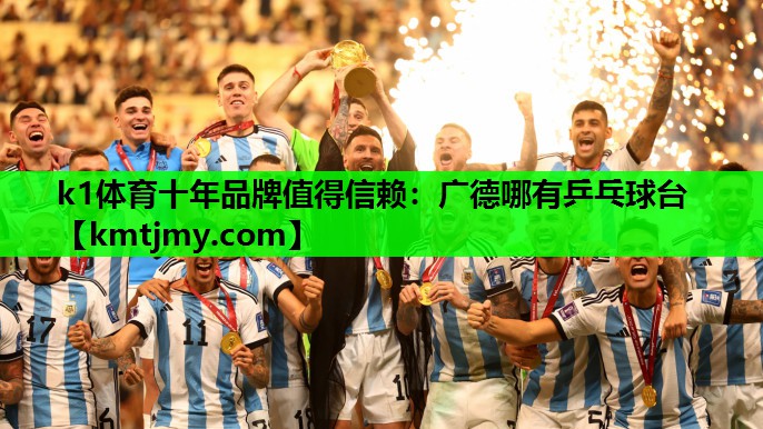 k1体育十年品牌值得信赖：广德哪有乒乓球台