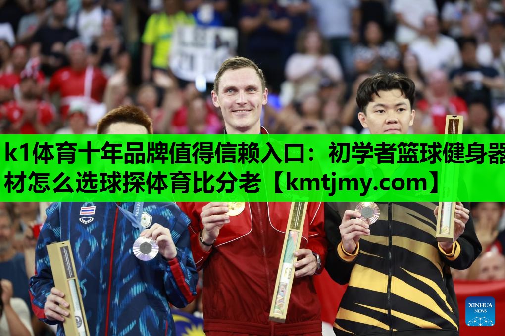 k1体育十年品牌值得信赖入口：初学者篮球健身器材怎么选球探体育比分老