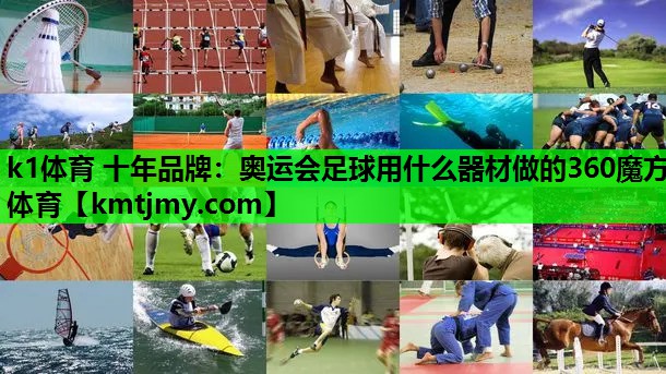 k1体育 十年品牌：奥运会足球用什么器材做的360魔方体育