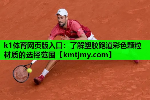 k1体育网页版入口：了解塑胶跑道彩色颗粒材质的选择范围