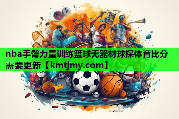 nba手臂力量训练篮球无器材球探体育比分需要更新