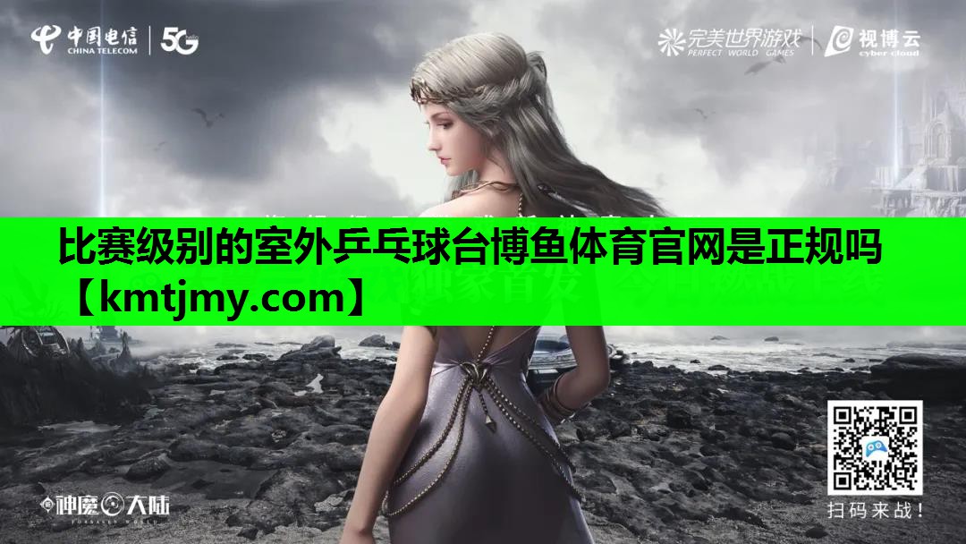 比赛级别的室外乒乓球台博鱼体育官网是正规吗