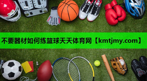 不要器材如何练篮球天天体育网
