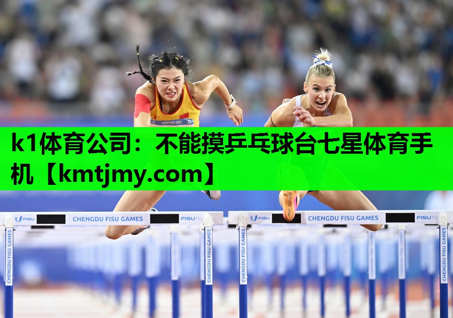 k1体育公司：不能摸乒乓球台七星体育手机