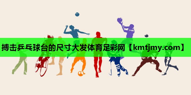搏击乒乓球台的尺寸大发体育足彩网