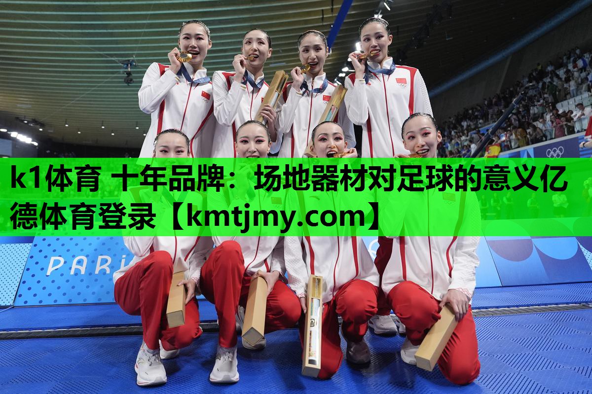 k1体育 十年品牌：场地器材对足球的意义亿德体育登录