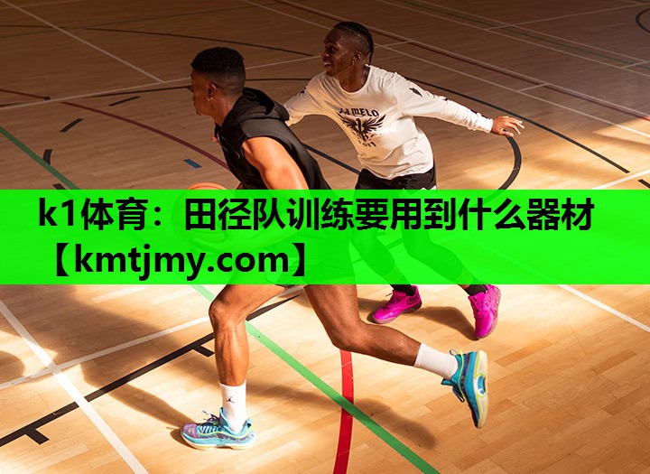 田径队训练要用到什么器材 田径队训练要用到什么器材