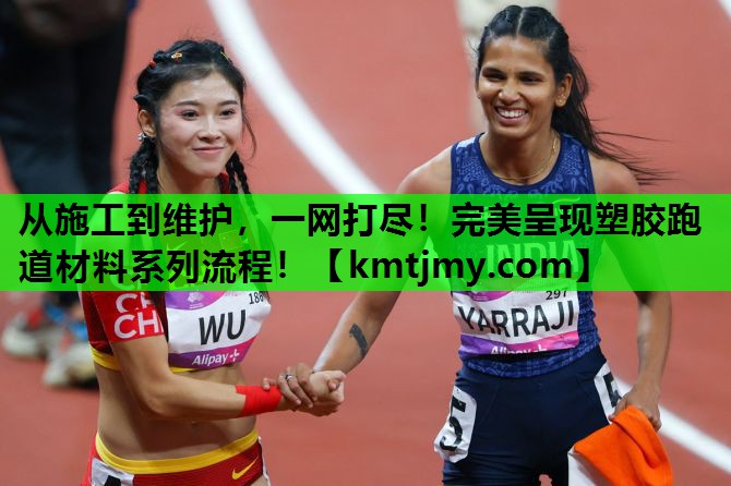 从施工到维护，一网打尽！完美呈现塑胶跑道材料系列流程！